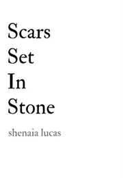 Scars Set in Stone (Shenaia Lucas)