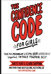 The Confidence Code for Girls (Katty Kay & Claire Shipman)