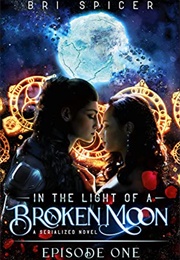 In the Light of a Broken Moon: Episode One (Bri Spicer)