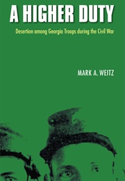 A Higher Duty: Desertion Among Georgia Troops During the Civil War (Mark Weitz)