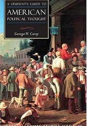 A Student's Guide to American Political Thought (George W. Carey)