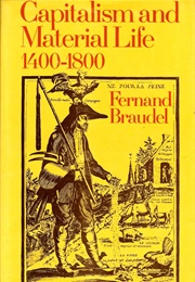 Capitalism and Material Life, 1400-1800 (Fernand Braudel)
