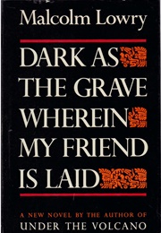 Dark as the Grave Wherein My Friend Is Laid (Malcolm Lowry)