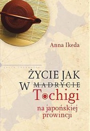 Życie Jak W Tochigi. Na Japońskiej Prowincji (Anna Ikeda)