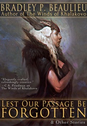 Lest Our Passage Be Forgotten & Other Stories (Bradley P. Beaulieu)