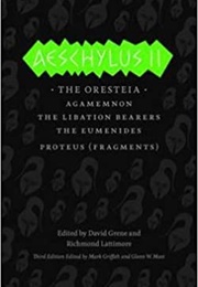 Aeschylus II: The Oresteia: Agamemnon, the Libation Bearers, the Eumenides, Proteus (Aeschylus)