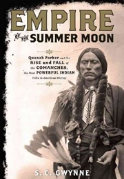 Empire of the Summer Moon: Quanah Parker and the Rise and Fall of the Comanches, the Most Powerful I (S.C. Gwynne)