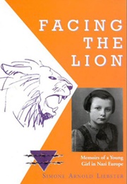 Facing the Lion: Memoirs of a Young Girl in Nazi Europe (Simone Arnold Liebster)