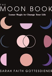 The Moon Book: Lunar Magic to Change Your Life (Sarah Faith Gottesdiener)