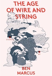 The Age of Wire and String (Ben Marcus)