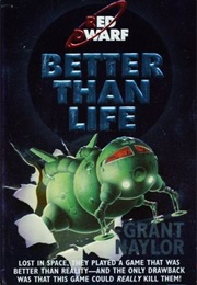Better Than Life (Grant Naylor)