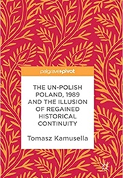 The Un-Polish Poland: 1989 and the Illusion of Regained Historical Continuity (Tomasz Kamusella)