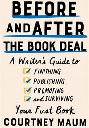 Before and After the Book Deal: A Writer&#39;s Guide to Finishing, Publishing (Courtney Maum)