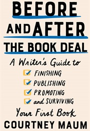 Before and After the Book Deal: A Writer's Guide to Finishing, Publishing (Courtney Maum)