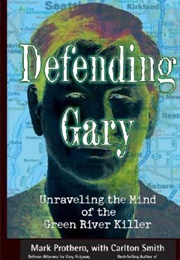 Defending Gary: Unraveling the Mind of the Green River Killer (Mark Prothero)