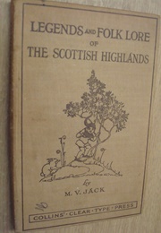 Legends & Folk Lore of the Scottish Highlands (M. V. Jack)