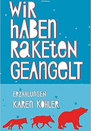 Wir Haben Raketen Geangelt (Karen Köhler)