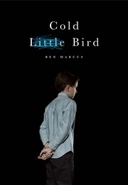 Cold Little Bird (Ben Marcus)