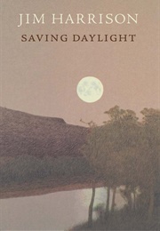 Saving Daylight (Jim Harrison)