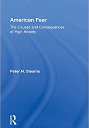 American Fear: The Causes and Consequences of High Anxiety (Peter N. Stearns)