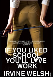 If You Liked School, You&#39;ll Love Work (Irvine Welsh)