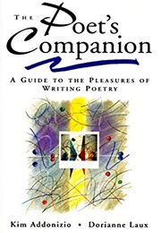 The Poet's Companion: A Guide to the Pleasures of Writing Poetry (Kim Addonizio, Dorianne Laux)