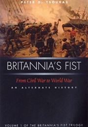 Britannia&#39;s Fist: From Civil War to World War 	 Britannia&#39;s Fist: From Civil War to World War (Peter Tsouras)