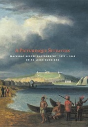 A Picturesque Situation: Mackinac Before Photography (Brian Leigh Dunnigan)