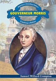 Gouverneur Morris: Creating a Nation (Crompton, Samuel Willard)