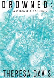 Drowned: A Mermaid's Manifesto (Theresa Davis)
