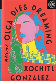 Olga Dies Dreaming (Xochitl Gonzalez)