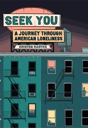 Seek You: A Journey Through American Loneliness (Kristen Radtke)