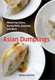 Asian Dumplings: Mastering Gyoza, Spring Rolls, Samosas, and More (Andrea Nguyen)