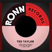 Ted Taylor - Something Strange Is Goin' on in My House