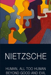 Human, All Too Human Beyond Good and Evil (Nietzsche)