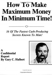 How to Make Maximum Money in Minimum Time (Gary C. Halbert)