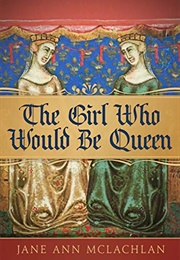 The Girl Who Would Be Queen (Jane Ann McLachlan)