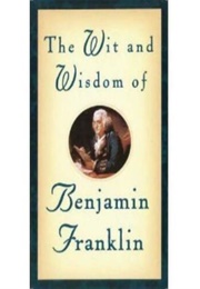 The Wit and Wisdom of Benjamin Franklin (Benjamin Franklin)