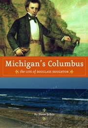 Michigan's Columbus: The Life of Douglass Houghton (Steve Lehto)