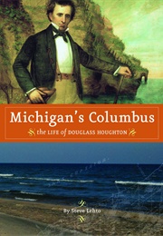 Michigan&#39;s Columbus: The Life of Douglass Houghton (Steve Lehto)