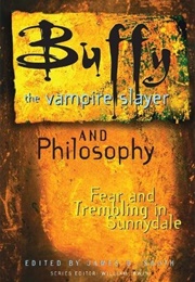 Buffy the Vampire Slayer and Philosophy: Fear and Trembling in Sunnydale (James B. South, Ed.)