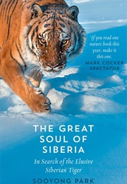 The Great Soul of Siberia: In Search of the Elusive Siberian Tiger (Sooyong Park)