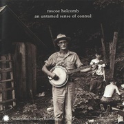 Roscoe Holcomb - An Untamed Sense of Control