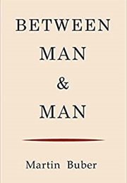Between Man and Man (Martin Buber)