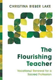 The Flourishing Teacher: Vocational Renewal for a Sacred Profession (Christina Bieber Lake)