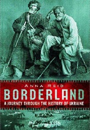 Borderland: A Journey Through the History of Ukraine (Anna Reid)