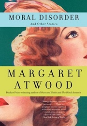 Moral Disorder and Other Stories (Margaret Atwood)