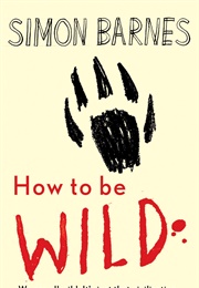 How to Be Wild (Simon Barnes)