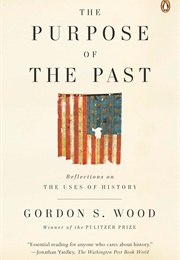 The Purpose of the Past: Reflections on the Uses of History (Gordon S. Wood)