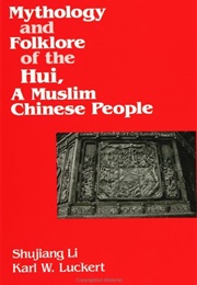 Mythology & Folklore of the Hui, a Muslim Chinese People (Shujiang Li & Karl W. Luckert)